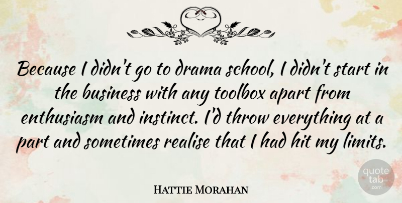 Hattie Morahan Quote About Apart, Business, Enthusiasm, Hit, Realise: Because I Didnt Go To...