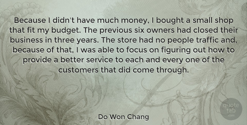 Do Won Chang Quote About Bought, Business, Closed, Customers, Figuring: Because I Didnt Have Much...