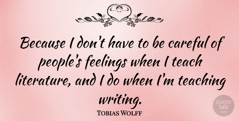 Tobias Wolff Quote About Teaching, Writing, People: Because I Dont Have To...