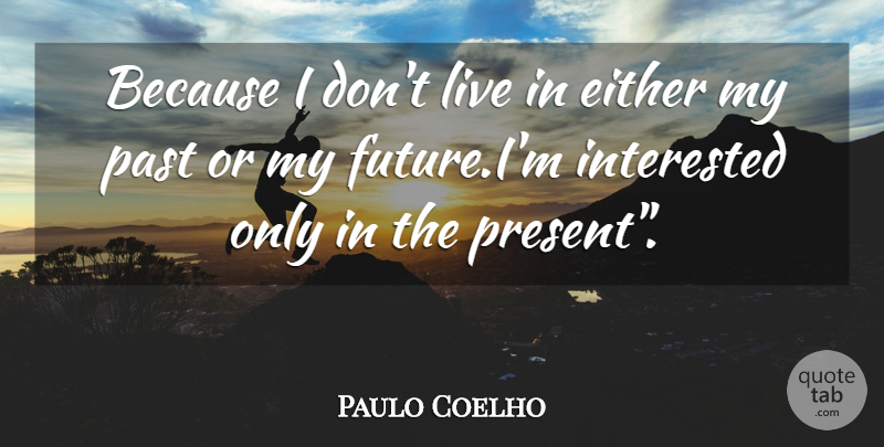 Paulo Coelho Quote About Powerful, Past, Alchemist: Because I Dont Live In...