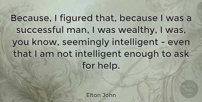 Elton John Quote About Successful, Men, Intelligent: Because I Figured That Because...