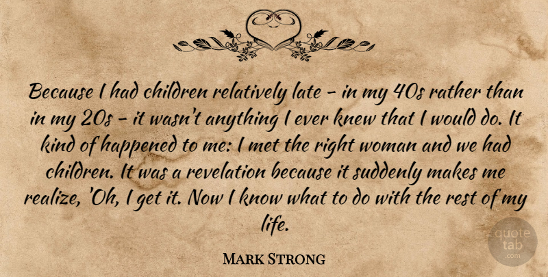Mark Strong Quote About Children, Kind, Realizing: Because I Had Children Relatively...