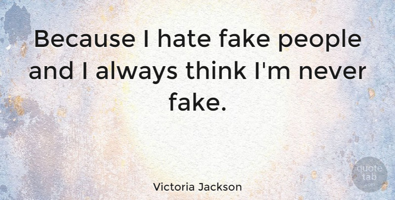 Victoria Jackson Quote About Fake People, Hate, Thinking: Because I Hate Fake People...