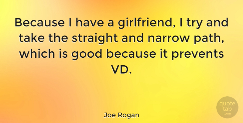 Joe Rogan Quote About Girlfriend, Trying, Path: Because I Have A Girlfriend...