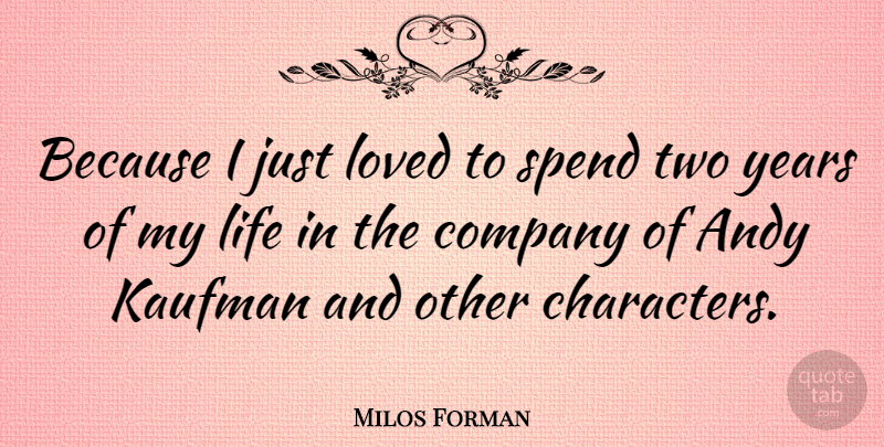 Milos Forman Quote About Character, Two, Years: Because I Just Loved To...