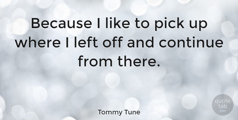 Tommy Tune Quote About American Dancer: Because I Like To Pick...