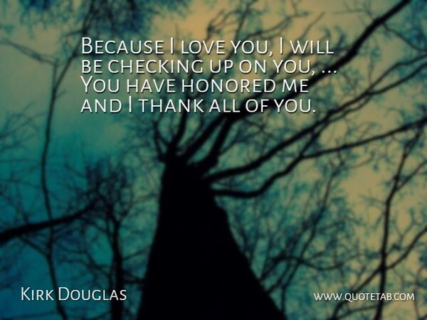 Kirk Douglas Quote About Checking, Honored, Love, Thank: Because I Love You I...