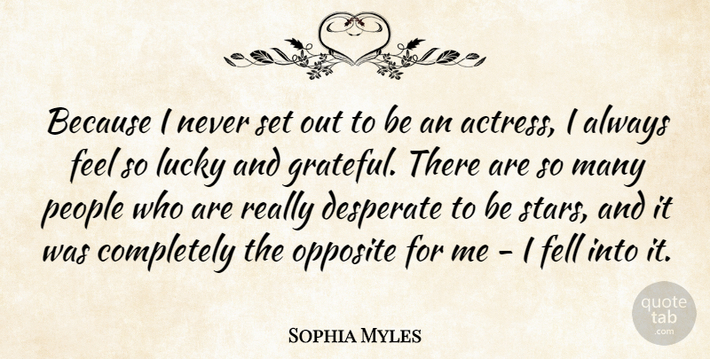 Sophia Myles Quote About Stars, Grateful, Opposites: Because I Never Set Out...