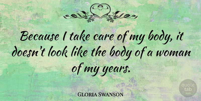 Gloria Swanson Quote About Years, Body, Care: Because I Take Care Of...