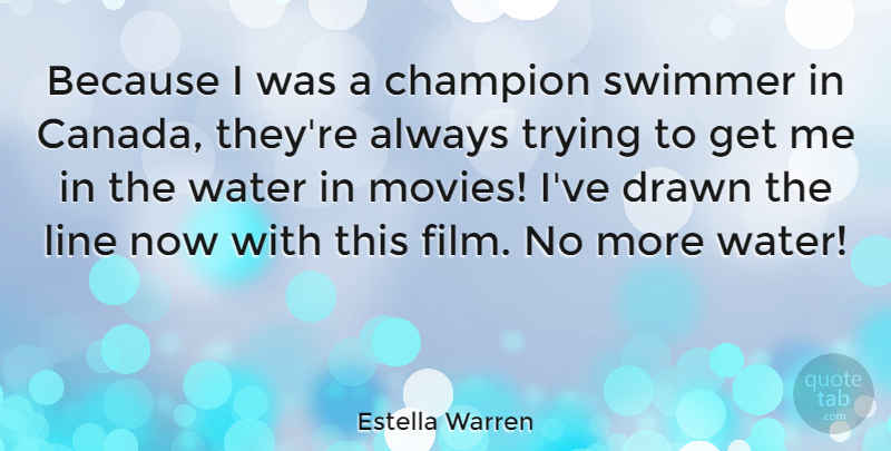 Estella Warren Quote About Drawn, Line, Movies, Swimmer, Trying: Because I Was A Champion...