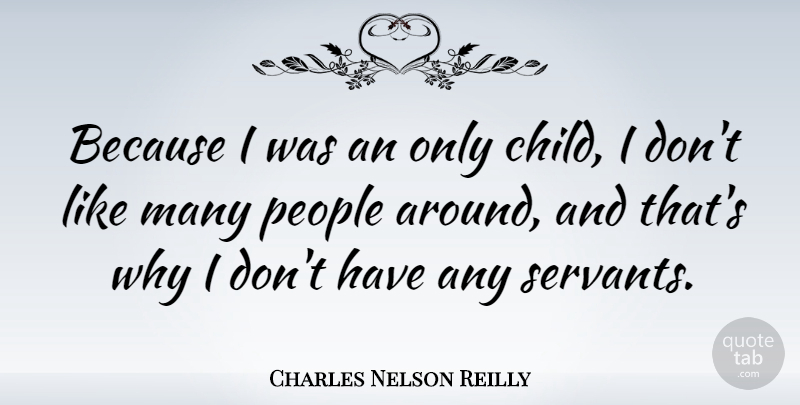 Charles Nelson Reilly Quote About People: Because I Was An Only...