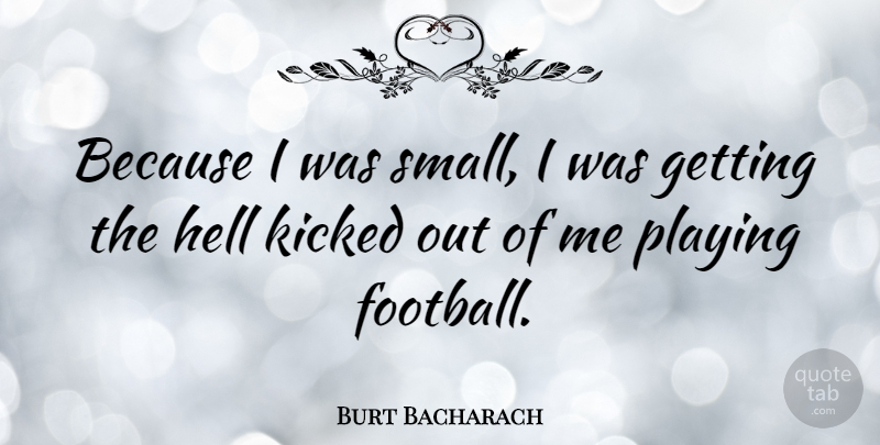 Burt Bacharach Quote About Football, Hell, Playing Football: Because I Was Small I...
