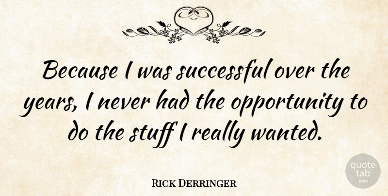 Rick Derringer Quote About Successful, Opportunity, Years: Because I Was Successful Over...