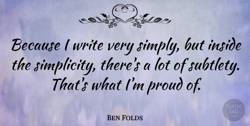 Ben Folds Quote About Writing, Simplicity, Proud: Because I Write Very Simply...