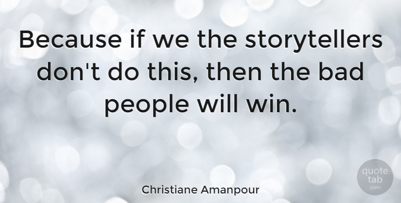 Christiane Amanpour Quote About Badass, Winning, People: Because If We The Storytellers...