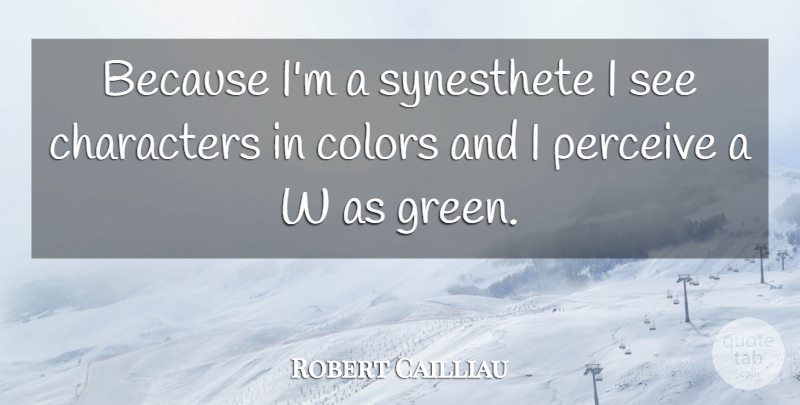 Robert Cailliau Quote About Character, Color, Green: Because Im A Synesthete I...