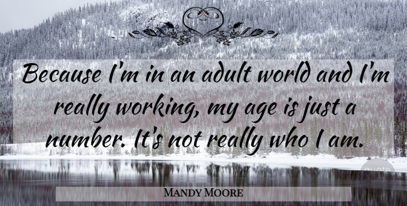 Mandy Moore Quote About Numbers, Who I Am, Age: Because Im In An Adult...