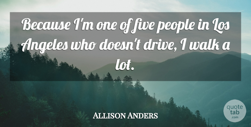 Allison Anders Quote About Angeles, Los, People: Because Im One Of Five...