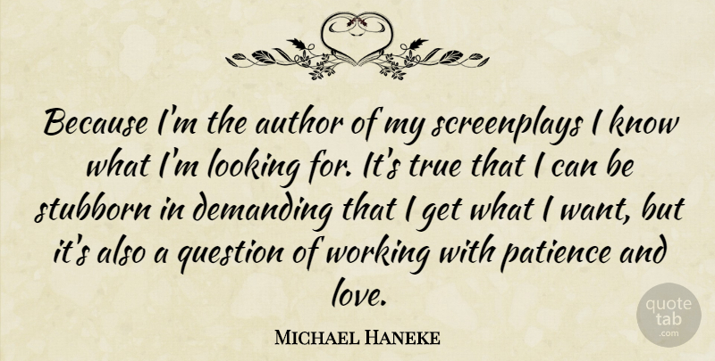 Michael Haneke Quote About Patience, Stubborn, Want: Because Im The Author Of...