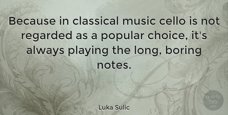 Luka Sulic Quote About Cello, Classical, Music, Playing, Popular: Because In Classical Music Cello...