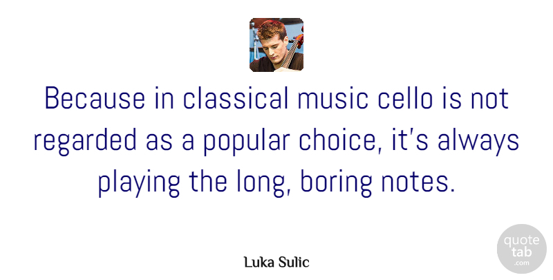 Luka Sulic Quote About Cello, Classical, Music, Playing, Popular: Because In Classical Music Cello...