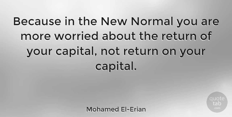Mohamed El-Erian Quote About Worried: Because In The New Normal...