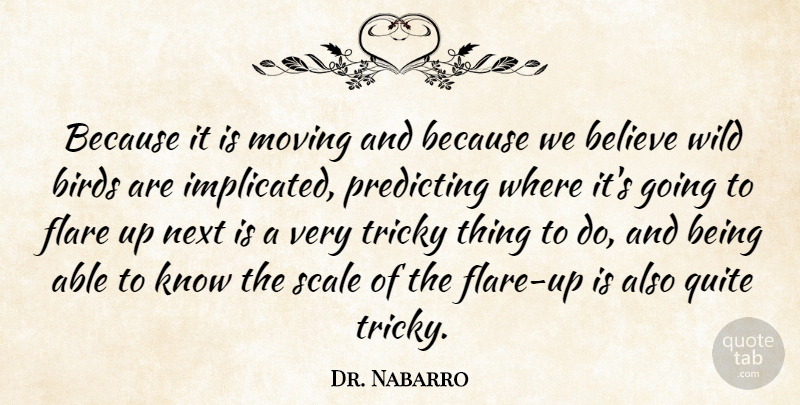 Dr. Nabarro Quote About Believe, Birds, Moving, Next, Predicting: Because It Is Moving And...