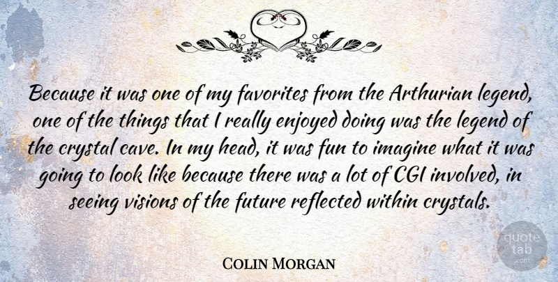 Colin Morgan Quote About Cgi, Crystal, Enjoyed, Favorites, Future: Because It Was One Of...