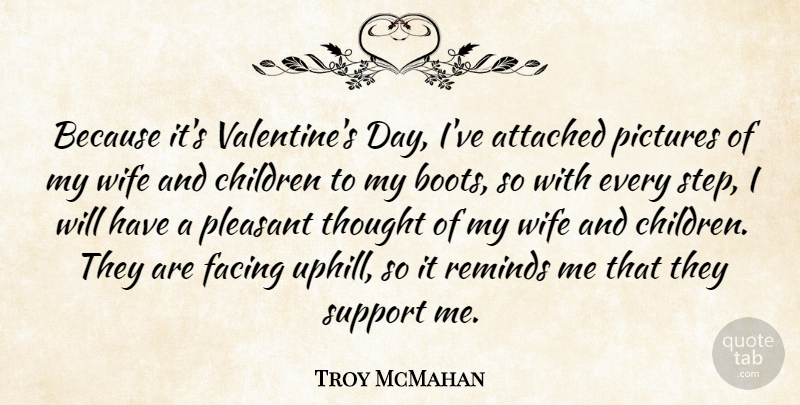 Troy McMahan Quote About Attached, Children, Facing, Pictures, Pleasant: Because Its Valentines Day Ive...