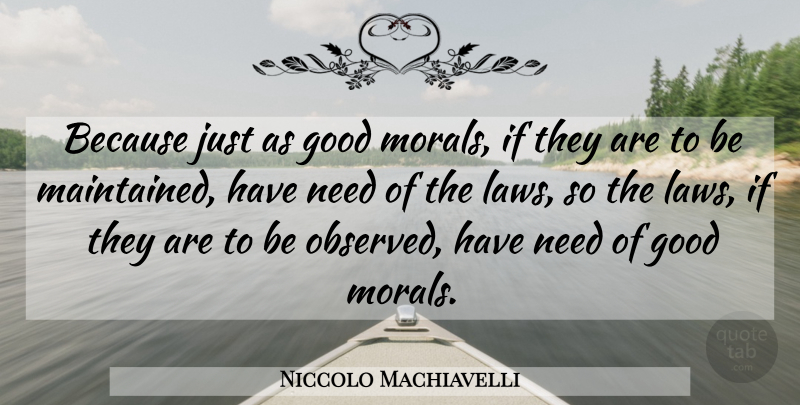 Niccolo Machiavelli Quote About Law, Needs, Moral: Because Just As Good Morals...