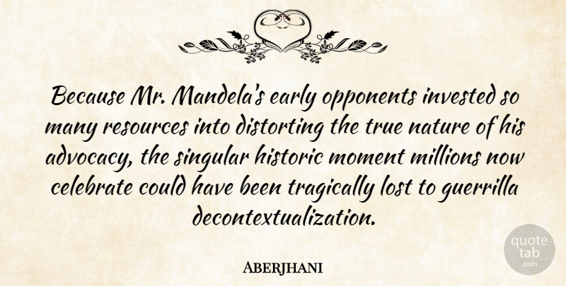 Aberjhani Quote About Distorting, Early, Guerrilla, Historic, Invested: Because Mr Mandelas Early Opponents...