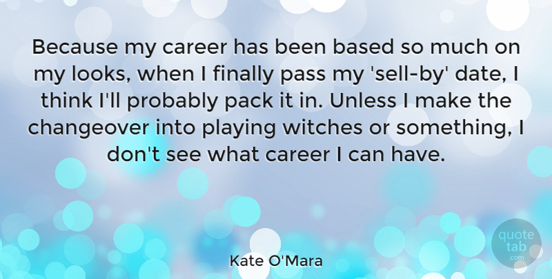 Kate O'Mara Quote About Based, Finally, Pack, Pass, Playing: Because My Career Has Been...
