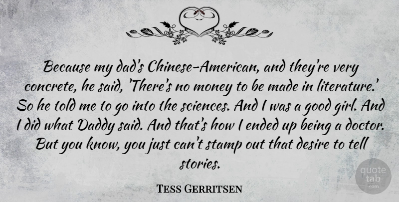 Tess Gerritsen Quote About Dad, Daddy, Desire, Ended, Good: Because My Dads Chinese American...