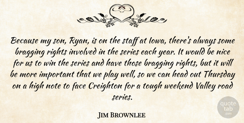 Jim Brownlee Quote About Bragging, Face, Head, High, Involved: Because My Son Ryan Is...