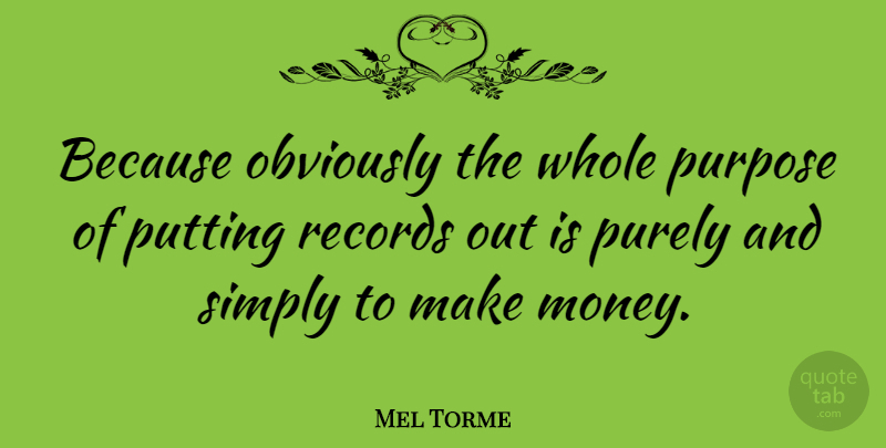 Mel Torme Quote About Records, Purpose, Making Money: Because Obviously The Whole Purpose...