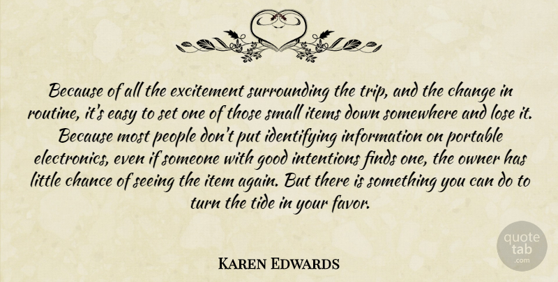 Karen Edwards Quote About Chance, Change, Easy, Excitement, Finds: Because Of All The Excitement...