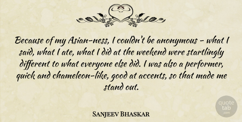 Sanjeev Bhaskar Quote About Weekend, Asian, Different: Because Of My Asian Ness...