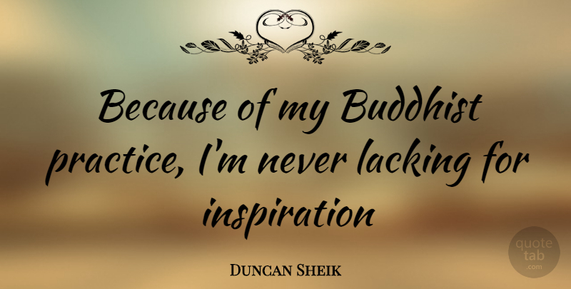 Duncan Sheik Quote About Buddhist, Inspiration, Practice: Because Of My Buddhist Practice...