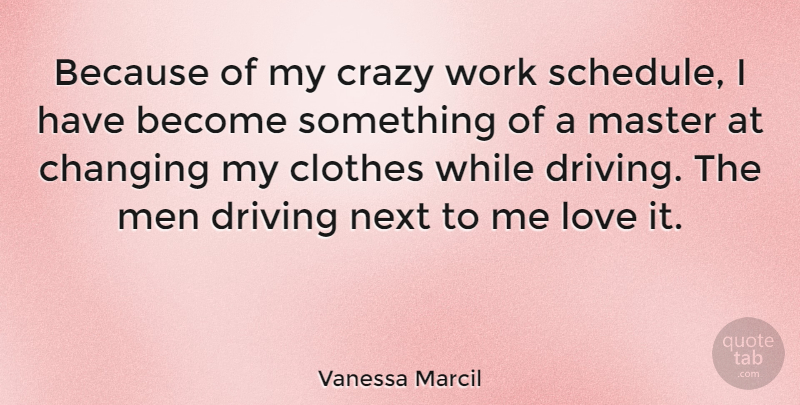 Vanessa Marcil Quote About Crazy, Men, Clothes: Because Of My Crazy Work...