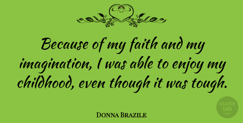 Donna Brazile Quote About Imagination, Childhood, Able: Because Of My Faith And...