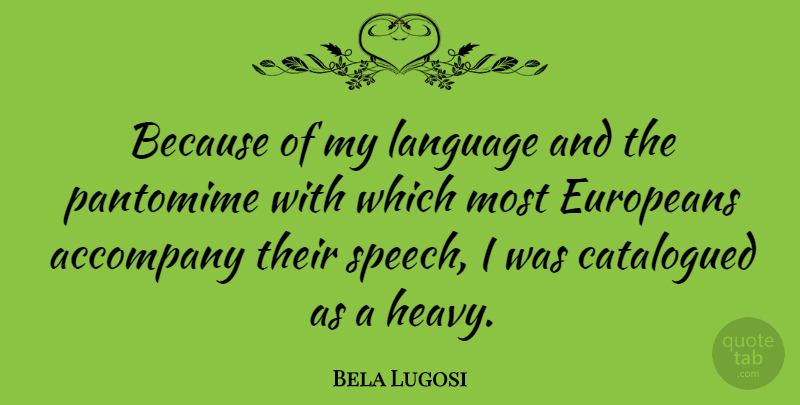 Bela Lugosi Quote About Speech, Language, Pantomime: Because Of My Language And...