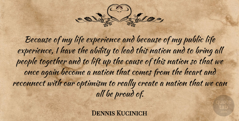 Dennis Kucinich Quote About Heart, Optimism, People: Because Of My Life Experience...
