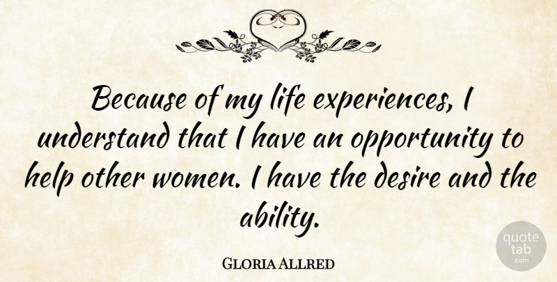 Gloria Allred Quote About Helping Others, Opportunity, Desire: Because Of My Life Experiences...