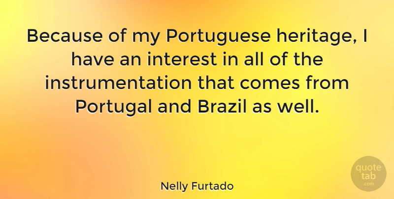 Nelly Furtado Quote About Brazil, Portugal, Heritage: Because Of My Portuguese Heritage...