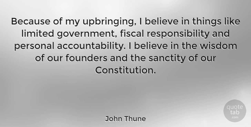 John Thune Quote About Believe, Fiscal, Founders, Government, Limited: Because Of My Upbringing I...