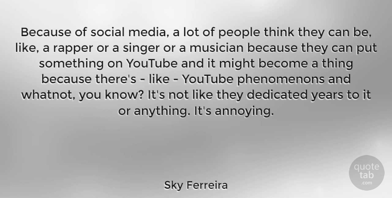 Sky Ferreira Quote About Thinking, Rapper, Media: Because Of Social Media A...