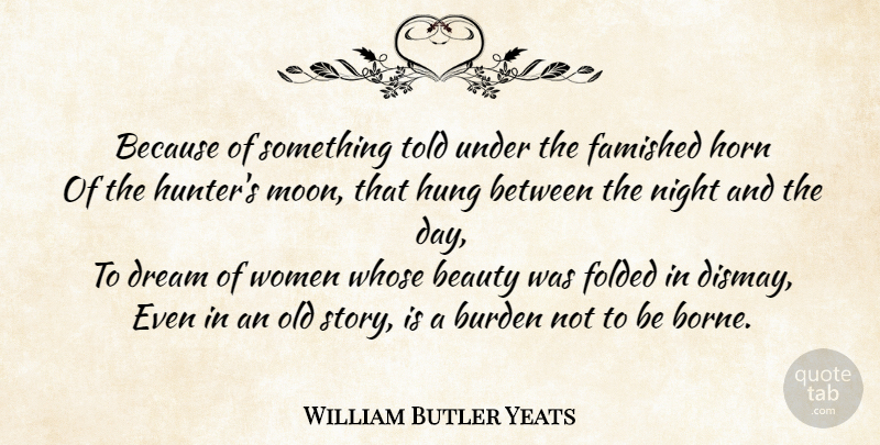 William Butler Yeats Quote About Beauty, Dream, Women: Because Of Something Told Under...