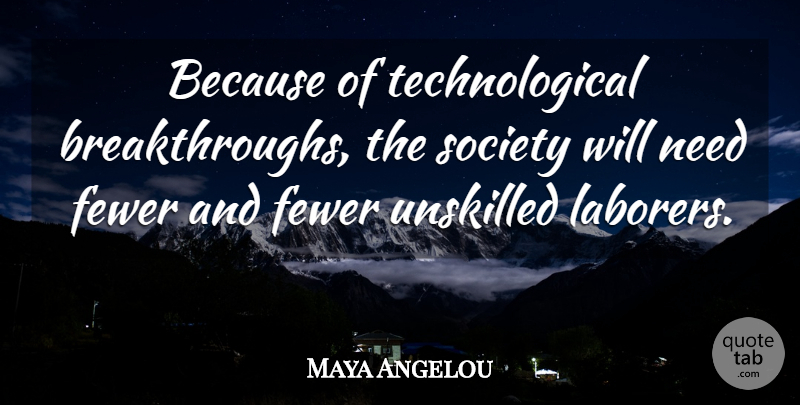 Maya Angelou Quote About Needs, Breakthrough, Technological: Because Of Technological Breakthroughs The...