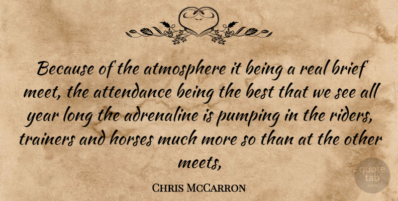 Chris McCarron Quote About Adrenaline, Atmosphere, Attendance, Best, Brief: Because Of The Atmosphere It...