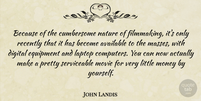 John Landis Quote About Littles, Laptops, Digital: Because Of The Cumbersome Nature...